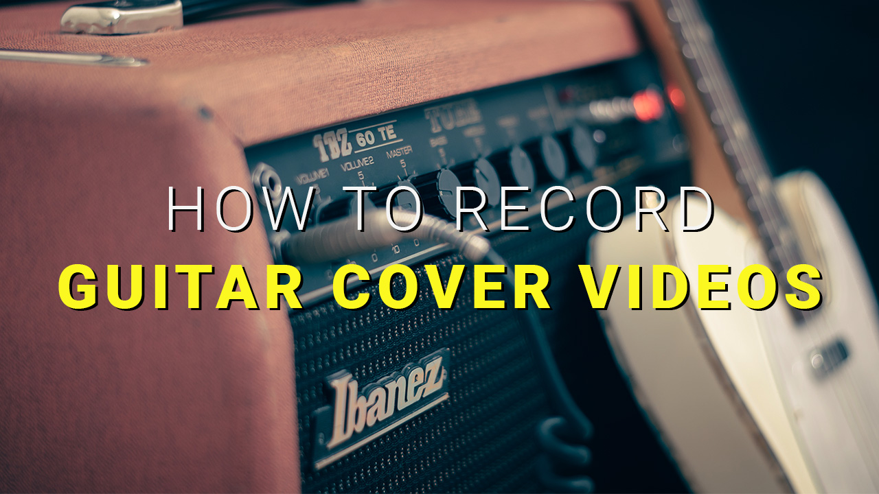 How To Record Guitar Cover Videos